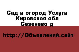 Сад и огород Услуги. Кировская обл.,Сезенево д.